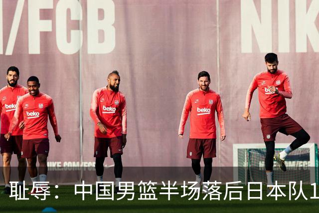 耻辱：中国男篮半场落后日本队19分，苏群的观点让人贻笑大方